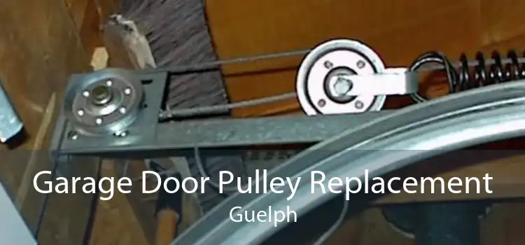 Garage Door Pulley Replacement Guelph